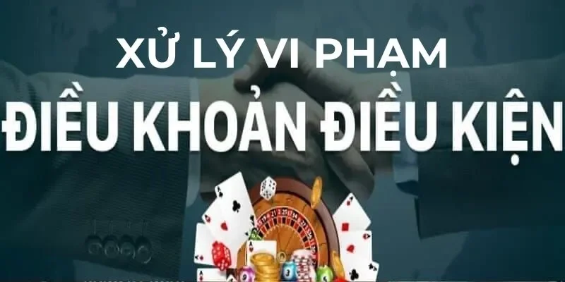 Điều khoản & điều kiện Hướng xử lý vi phạm vô cùng rõ ràng và công bằng