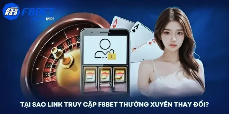 Link truy cập F8Bet Tại sao link truy cập F8Bet thường xuyên thay đổi?
